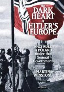 Martin Winstone - The Dark Heart of Hitler´s Europe: Nazi Rule in Poland Under the General Government - 9781780764771 - V9781780764771