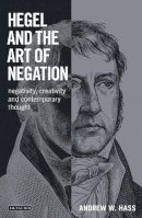 Andrew W. Hass - Hegel and the Art of Negation: Negativity, Creativity and Contemporary Thought - 9781780765587 - V9781780765587
