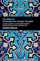 Abdelilah Belkeziz - The State in Contemporary Islamic Thought: A Historical Survey of the Major Muslim Political Thinkers of the Modern Era - 9781780766492 - V9781780766492