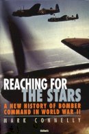 Mark Connelly - Reaching for the Stars: A History of Bomber Command - 9781780766805 - V9781780766805