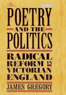 Gregory James - The Poetry and the Politics: Radical Reform in Victorian England - 9781780767239 - V9781780767239