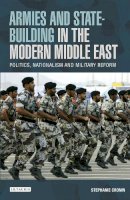 Stephanie Cronin - Armies and State-building in the Modern Middle East: Politics, Nationalism and Military Reform - 9781780767406 - V9781780767406