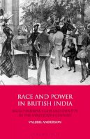 Valerie Anderson - Race and Power in British India: Anglo-Indians, Class and Identity in the Nineteenth Century - 9781780768793 - V9781780768793