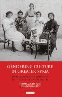Fruma Zachs - Gendering Culture in Greater Syria: Intellectuals and Ideology in the Late Ottoman Period - 9781780769363 - V9781780769363
