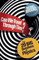 Michael Brooks - Can We Travel Through Time?: The 20 Big Questions in Physics - 9781780875897 - V9781780875897