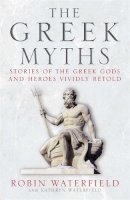 Robin Waterfield - The Greek Myths: Stories of the Greek Gods and Heroes Vividly Retold - 9781780877488 - 9781780877488