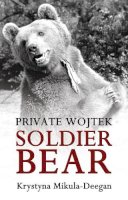 Krystyna Mikula-Deegan - Private Wojtek: Soldier Bear - 9781780880037 - V9781780880037