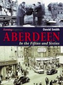 David Smith - Aberdeen in the Fifties and Sixties - 9781780911144 - V9781780911144