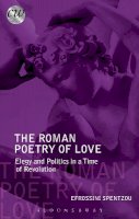 Efrossini Spentzou - The Roman Poetry of Love: Elegy and Politics in a Time of Revolution - 9781780932040 - V9781780932040