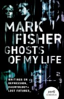 Mark Fisher - Ghosts of My Life: Writings on Depression, Hauntology and Lost Futures - 9781780992266 - V9781780992266