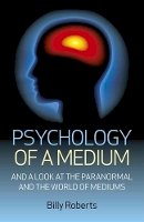 Billy Roberts - Psychology of a Medium – And A Look At The Paranormal And The World Of Mediums - 9781780993966 - V9781780993966