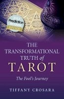 Tiffany Crosara - Transformational Truth of Tarot, The – The Fool`s Journey – How To Journey with the Tarot for Transformational Truth - 9781780996363 - V9781780996363
