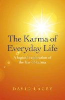 David Lacey - The Karma of Everyday Life: A Logical Exploration Of The Law Of Karma - 9781780998749 - V9781780998749