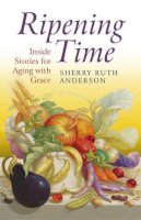 Sherry Anderson - Ripening Time – Inside Stories for Aging with Grace - 9781780999630 - V9781780999630