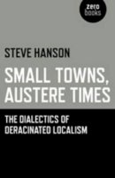 Steve Hanson - Small Towns, Austere Times – The Dialectics of Deracinated Localism - 9781780999982 - V9781780999982