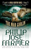 Philip Jose Farmer - The Mad Goblin: The Wold Newton Parallel Universe - 9781781162996 - 9781781162996