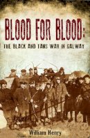 Mr William Henry - Blood for Blood: The Black and Tan War in Galway - 9781781170465 - V9781781170465