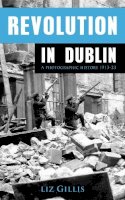 Ms Elizabeth Gillis - Revolution in Dublin: A Photographic History 1913-1923 - 9781781170519 - 9781781170519