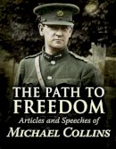 Michael Collins - Path to Freedom: Articles and speeches by Michael Collins - 9781781177969 - 9781781177969