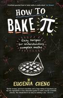 Eugenia Cheng - How to Bake Pi: Easy recipes for understanding complex maths - 9781781252888 - V9781781252888
