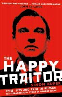 Simon Kuper - The Happy Traitor: Spies, Lies and Exile in Russia: The Extraordinary Story of George Blake - 9781781259375 - 9781781259375