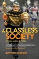 Alwyn W Turner - A Classless Society: Britain in the 1990s - 9781781312377 - V9781781312377