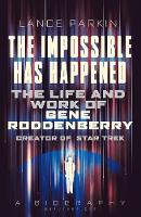 Lance Parkin - The Impossible Has Happened: The Life and Work of Gene Roddenberry, Creator of Star Trek - 9781781314470 - V9781781314470