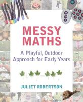 Juliet Robertson - Messy Maths: A Playful, Outdoor Approach for Early Years - 9781781352663 - V9781781352663