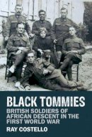 Ray Costello - Black Tommies: British Soldiers of African Descent in the First World War - 9781781380185 - V9781781380185