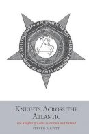 Steven Parfitt - Knights Across the Atlantic: The Knights of Labor in Britain and Ireland (Studies in Labour History) - 9781781383186 - 9781781383186