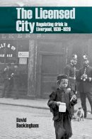 David Beckingham - The Licensed City: Regulating Drink in Liverpool, 1830-1920 - 9781781383438 - V9781781383438