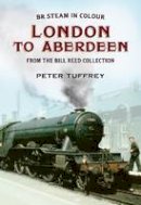 Peter Tuffrey - British Steam in Colour: London to Aberdeen from the Bill Reed Collection - 9781781550670 - V9781781550670