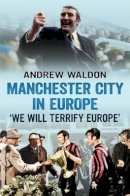 Andrew Waldon - Manchester City in Europe: ´we Will Terrify Europe´ - 9781781550779 - V9781781550779