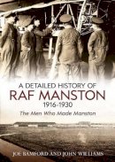 Joe Bamford - A Detailed History of RAF Manston 1916-1930: The Men Who Made Manston - 9781781550946 - V9781781550946