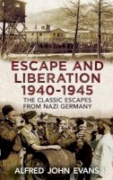 Alfred John Evans - Escape and Liberation, 1940-1945: The Classic Escapes from Nazi Germany - 9781781551288 - V9781781551288