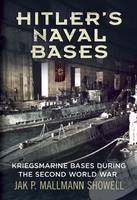 Jak P. Mallmann Showell - Hitler´s Naval Bases: Kriegsmarine Bases During the Second World War - 9781781551981 - V9781781551981