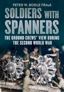 Peter Bodie - Soldiers with Spanners: The Ground Crews´ View During the Second World War - 9781781553374 - V9781781553374