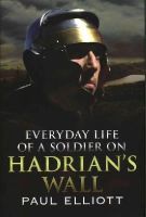Paul Elliot - Everyday Life of a Soldier on Hadrian´s Wall - 9781781553640 - V9781781553640