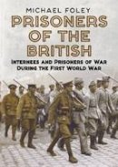 Michael Foley - Prisoners of the British: Internees and Prisoners of War During the First World War - 9781781554791 - V9781781554791