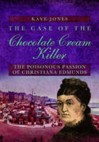 Kaye Jones - The Case of the Chocolate Cream Killer: The Poisonous Passion of Christiana Edmunds - 9781781593752 - V9781781593752