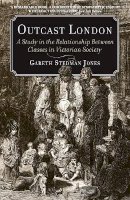 Gareth Stedman Jones - Outcast London: A Study in the Relationship Between Classes in Victorian Society - 9781781680124 - V9781781680124