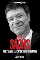 Japhy Wilson - Jeffrey Sachs: The Strange Case of Dr. Shock and Mr. Aid - 9781781683293 - V9781781683293