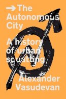 Alexander Vasudevan - The Autonomous City - 9781781687864 - V9781781687864