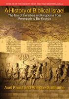 Ernst Axel Knauf - A History of Biblical Israel: The Fate of the Tribes and Kingdoms from Merenptah to Bar Kochba (Worlds of the Ancient Near East and Mediterranean) - 9781781791424 - V9781781791424