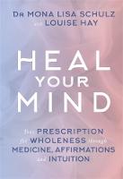 Louise Hay - Heal Your Mind: Your Prescription for Wholeness through Medicine, Affirmations and Intuition - 9781781802540 - V9781781802540