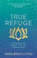 Tara Brach - True Refuge: Finding Peace and Freedom in Your Own Awakened Heart - 9781781802663 - V9781781802663