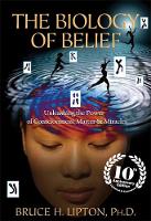 Bruce H. Lipton - The Biology of Belief: Unleashing the Power of Consciousness, Matter & Miracles - 9781781805473 - 9781781805473