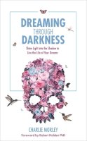 Charlie Morley - Dreaming Through Darkness: Shine Light into the Shadow to Live the Life of Your Dreams - 9781781807354 - V9781781807354