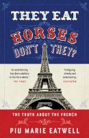 Piu Marie Eatwell - They Eat Horses, Don´t They?: The Truth About the French - 9781781854464 - KEX0292937