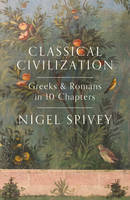 Nigel Spivey - Classical Civilization: A History in Ten Chapters - 9781781855027 - V9781781855027